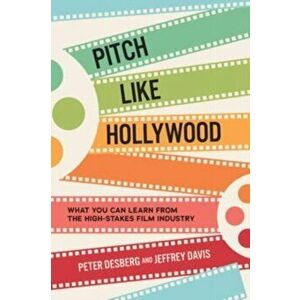 Pitch Like Hollywood: What You Can Learn from the High-Stakes Film Industry, Hardback - Jeffrey Davis imagine