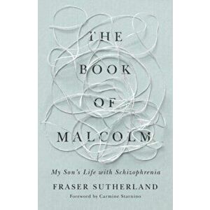 The Book of Malcolm. My Son's Life with Schizophrenia, Paperback - Fraser Sutherland imagine