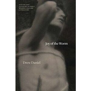Joy of the Worm. Suicide and Pleasure in Early Modern English Literature, Paperback - Professor Drew Daniel imagine