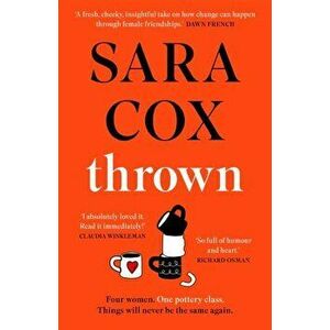 Thrown. The laugh-out-loud novel of friendship, heartbreak and pottery for beginners, Hardback - Sara Cox imagine