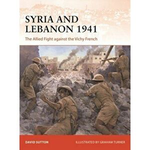 Syria and Lebanon 1941. The Allied Fight against the Vichy French, Paperback - Dr David Sutton imagine