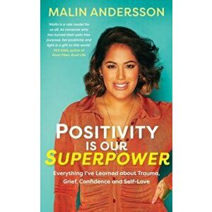 Positivity Is Our Superpower. Everything I've Learned about Trauma, Grief, Confidence and Self-Love, Paperback - Malin Andersson imagine