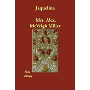 Jaquelina. Reprint of an Earlier ed., Paperback - Mrs Alex McVeigh Miller imagine