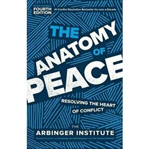 The Anatomy of Peace. Resolving the Heart of Conflict, 4 Revised edition, Paperback - The Arbinger Institute imagine