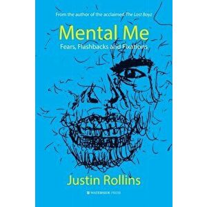 Mental Me. Fears, Flashbacks and Fixations, Paperback - Justin Rollins imagine