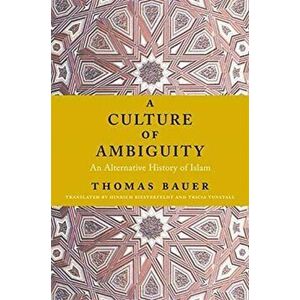 A Culture of Ambiguity. An Alternative History of Islam, Paperback - Thomas Bauer imagine