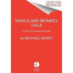 Snails & Monkey Tails. A Visual Guide to Punctuation & Symbols, Hardback - Michael Arndt imagine