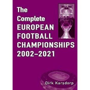 The Complete European Football Championships 2002-2021, Paperback - Dirk Karsdorp imagine