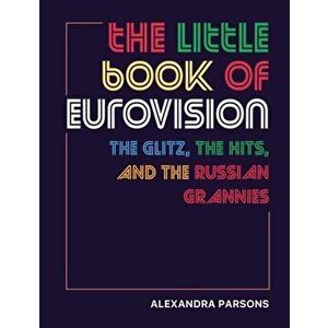 The Little Book of Eurovision. The Glitz, the Hits, and the Russian Grannies, Hardback - Alexandra Parsons imagine