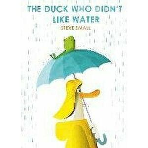 The Duck Who Didn't Like Water, Paperback - Steve Small imagine