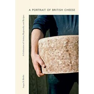 A Portrait of British Cheese. A Celebration of Artistry, Regionality and Recipes, Hardback - Angus D. Birditt imagine