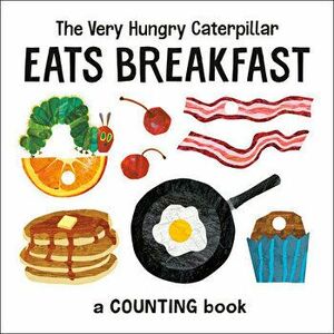 The Very Hungry Caterpillar Eats Breakfast. A Counting Book, Board book - Eric Carle imagine