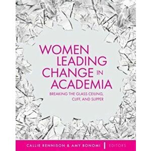 Women Leading Change in Academia. Breaking the Glass Ceiling, Cliff, and Slipper, Paperback - Amy Bonomi imagine