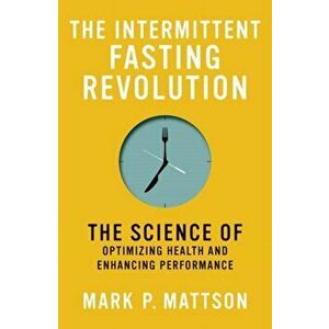 The Intermittent Fasting Revolution, Hardback - Mark P. Mattson imagine