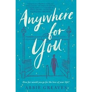 Anywhere for You. A Novel, Paperback - Abbie Greaves imagine
