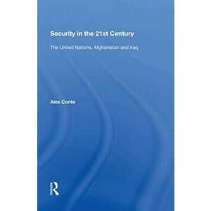 Security in the 21st Century. The United Nations, Afghanistan and Iraq, Paperback - Alex Conte imagine