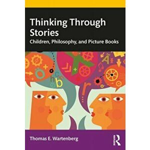 Thinking Through Stories. Children, Philosophy, and Picture Books, Paperback - Thomas E. Wartenberg imagine