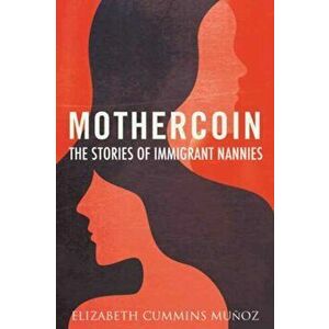 Mothercoin. The Stories of Immigrant Nannies, Hardback - Elizabeth Cummins Munoz imagine
