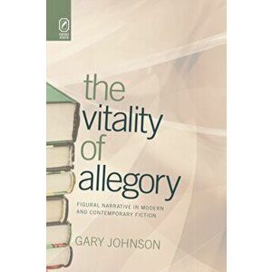 The Vitality of Allegory. Figural Narrative in Modern and Contemporary Fiction, Paperback - Gary Johnson imagine