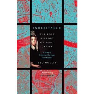 Inheritance: The tragedy of Mary Davies. Property & madness in eighteenth-century London, Paperback - Leo Hollis imagine