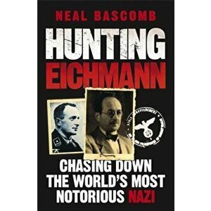 Hunting Eichmann. Chasing down the world's most notorious Nazi, Paperback - Neal Bascomb imagine