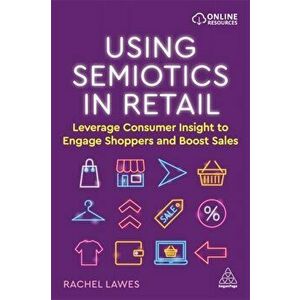 Using Semiotics in Retail. Leverage Consumer Insight to Engage Shoppers and Boost Sales, Paperback - Dr Rachel Lawes imagine