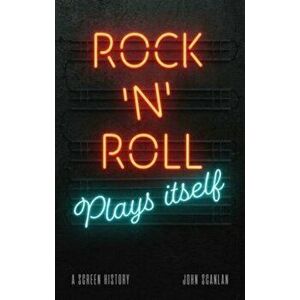 Rock 'n' Roll Plays Itself. A Screen History, Hardback - John Scanlan imagine