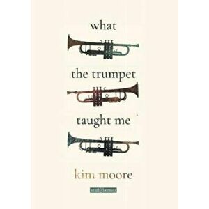 What the Trumpet Taught Me, Paperback - Kim Moore imagine