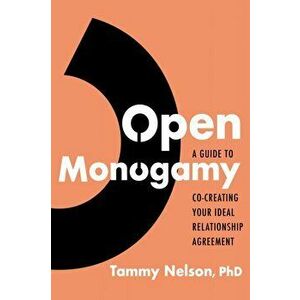 Open Monogamy. A Guide to Co-Creating Your Ideal Relationship Agreement, Paperback - Tammy Nelson imagine