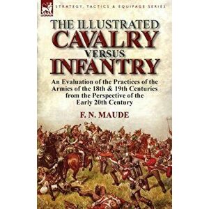 The Illustrated Cavalry Versus Infantry. An Evaluation of the Practices of the Armies of the 18th & 19th Centuries from the Perspective of the Early 2 imagine