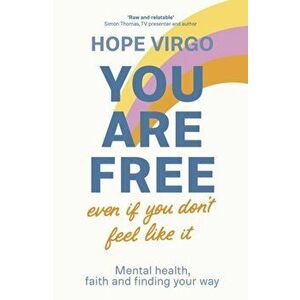 You Are Free (Even If You Don't Feel Like It). Mental health, faith and finding your way, Paperback - Hope Virgo imagine