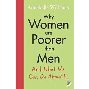 Why Women Are Poorer Than Men and What We Can Do About It, Paperback - Annabelle Williams imagine