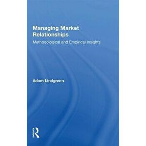 Managing Market Relationships. Methodological and Empirical Insights, Paperback - Adam Lindgreen imagine