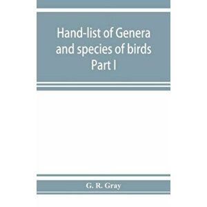 Hand-list of genera and species of birds. distinguishing those contained in the British Museum Part I, Paperback - G R Gray imagine