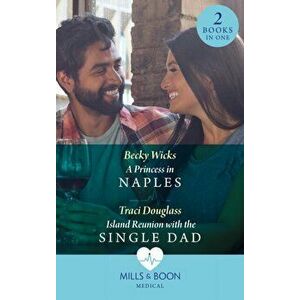 A Princess In Naples / Island Reunion With The Single Dad. A Princess in Naples / Island Reunion with the Single Dad, Paperback - Traci Douglass imagine
