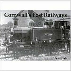 Cornwall's Lost Railways, Paperback - Peter Dale imagine