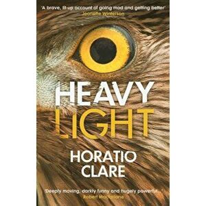 Heavy Light. A Journey Through Madness, Mania and Healing, Paperback - Horatio Clare imagine