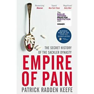 Empire of Pain. The Secret History of the Sackler Dynasty, Paperback - Patrick Radden Keefe imagine