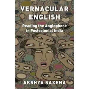 Vernacular English. Reading the Anglophone in Postcolonial India, Paperback - Akshya Saxena imagine