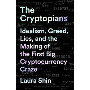 The Cryptopians. Idealism, Greed, Lies, and the Making of the First Big Cryptocurrency Craze, Hardback - Laura Shin imagine