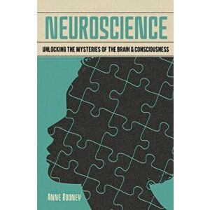 Neuroscience. Unlocking the Mysteries of the Brain & Consciousness, Paperback - Anne Rooney imagine
