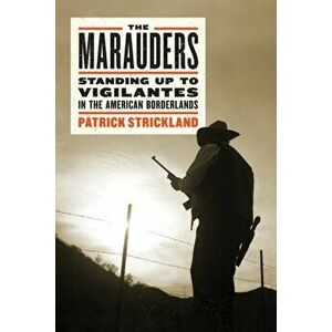 The Marauders. Standing Up to Vigilantes in the American Borderlands, Hardback - Patrick Strickland imagine