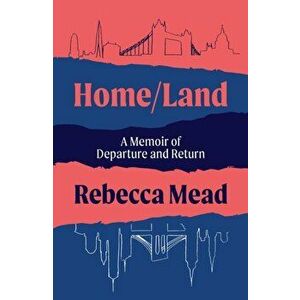 Home/Land. A Memoir of Departure and Return, Main, Hardback - Rebecca (author) Mead imagine