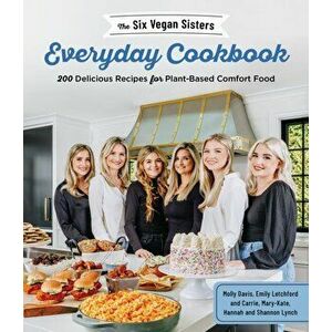The Six Vegan Sisters Everyday Cookbook. 200 Delicious Recipes for Plant-Based Comfort Food, Paperback - Six Vegan Sisters imagine