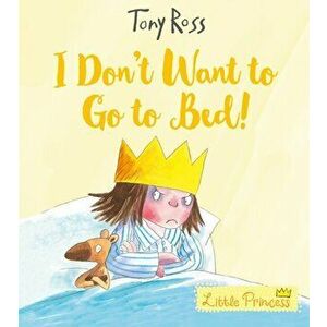 I Don't Want to Go to Bed!, Paperback - Tony Ross imagine