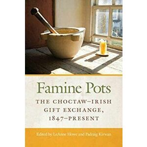 Famine Pots. The Choctaw-Irish Gift Exchange, 1847-Present, Paperback - *** imagine
