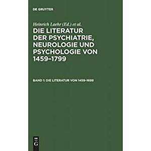 Die Literatur der Psychiatrie, Neurologie und Psychologie von 1459-1799, Band 1, Die Literatur von 1459-1699. Reprint 2018 ed., Hardback - *** imagine
