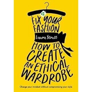 Fix Your Fashion. How to Create an Ethical Wardrobe, Paperback - Laura Strutt imagine