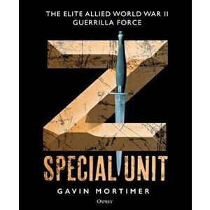 Z Special Unit. The Elite Allied World War II Guerrilla Force, Hardback - Gavin Mortimer imagine