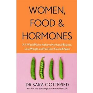 Women, Food and Hormones. A 4-Week Plan to Achieve Hormonal Balance, Lose Weight and Feel Like Yourself Again, Paperback - Sara Gottfried imagine